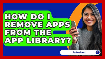 How Do I Remove Apps From The App Library? - Be App Savvy