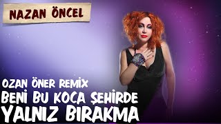 Nazan Öncel - Beni Bu Koca Şehirde Yalnız Bırakma | Ozan Öner Remix  Resimi