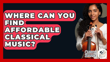 Where Can You Find Affordable Classical Music? - Classical Serenade
