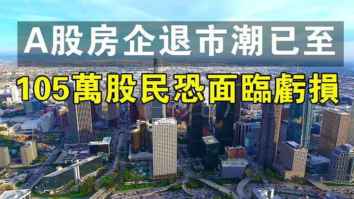 A股房企退市潮已至，105萬股民恐面臨虧損。#中國新聞 #股票 #股民 #房企 #房地產 #房價 #樓市 #成交量 #財務 - 天天要聞