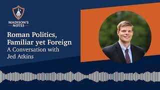 Roman Politics, Familiar Yet Foreign: A Conversation with Jed Atkins by James Madison Program in American Ideals and Institutions 112 views 4 months ago 55 minutes