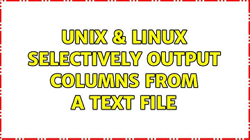 Unix & Linux: Selectively output columns from a text file (2 Solutions!!)