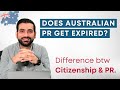 Does australian pr get expired  difference btw citizenship  pr