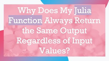 Why Does My Julia Function Always Return the Same Output Regardless of Input Values?