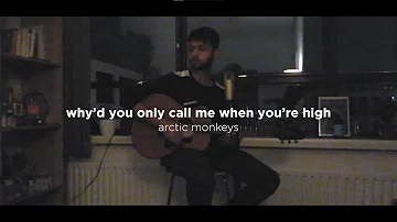 Why'd you only call me when you're high // Acoustic Cover