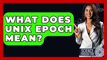 What Does Unix Epoch Mean? - Science Through Time