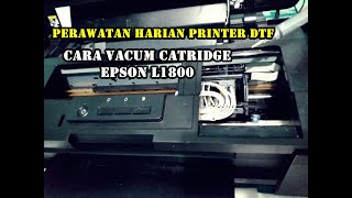 CARA VACUM CATRIDGE EPSON L1800 | PERAWATAN HARIAN PRINTER DTF