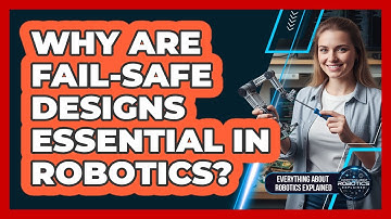 Why Are Fail-Safe Designs Essential In Robotics?