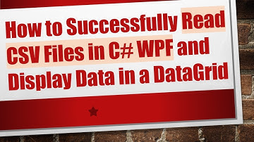 How to Successfully Read CSV Files in C- WPF and Display Data in a DataGrid