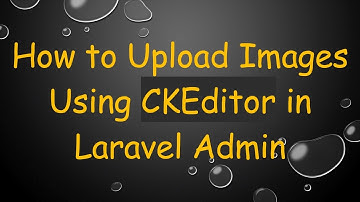 How to Upload Images Using CKEditor in Laravel Admin