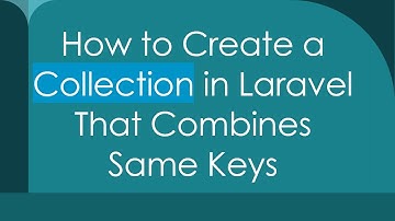 How to Create a Collection in Laravel That Combines Same Keys
