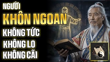 Lời Dạy Cổ Nhân   Người Sống Khôn Ngoan Không TỨC – Không LO – Không CÃI!   Thuật Học Cổ Nhân