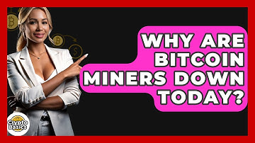 Why Are Bitcoin Miners Down Today? - CryptoBasics360.com