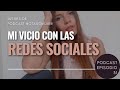 MI VICIO CON LAS REDES SOCIALES | Episodio 31 - PodcastNotasCMujer