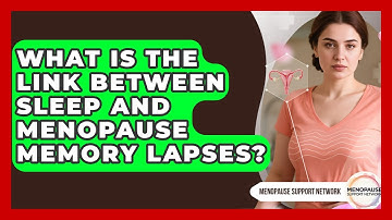 What Is The Link Between Sleep And Menopause Memory Lapses? - Menopause Support Network