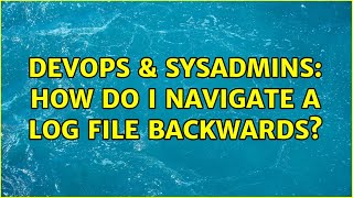 DevOps & SysAdmins: How do I navigate a log file backwards? (6 Solutions!!) Wealth