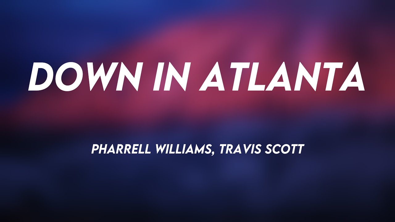 Down In Atlanta Down In Atlanta - Pharrell Williams, Travis Scott (Lyrics Video) 💘 ...