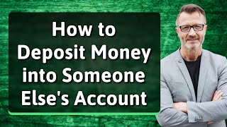 How to Deposit Money into Someone Else's Account