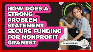 How Does A Strong Problem Statement Secure Funding For Nonprofit Grants? - The Nonprofit Digest