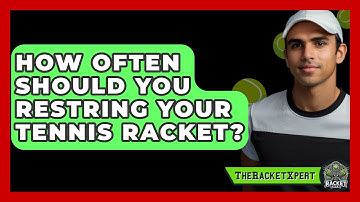 How Often Should You Restring Your Tennis Racket? - The Racket Xpert