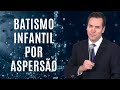 Uma Defesa do Batismo Infantil e por Aspersão - Leandro Lima