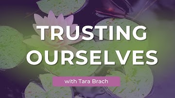 Trusting Ourselves, Trusting Life | Tara Brach