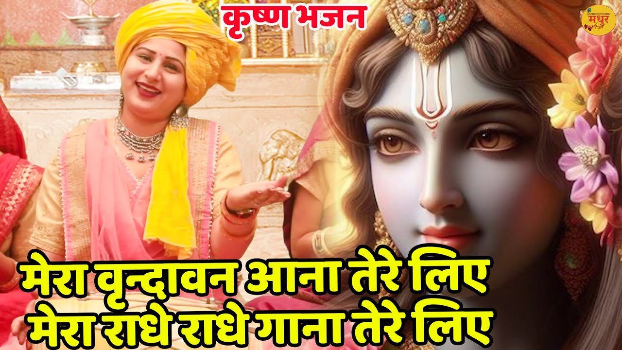 कृष्ण भजन || मेरा वृन्दावन आना तेरे लिए मेरा राधे राधे गाना तेरे लिए || Mera Vrindavan Aana ||