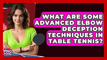 What Are Some Advanced Elbow Deception Techniques In Table Tennis? - Ping Pong Prodigy