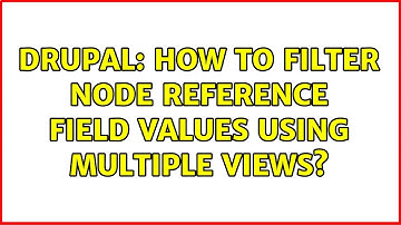 Drupal: How to Filter Node Reference Field Values Using Multiple Views? (2 Solutions!!)