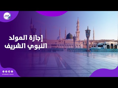 ٣ أيام متتاليية تفاصيل إجازة المولد النبوي الشريف