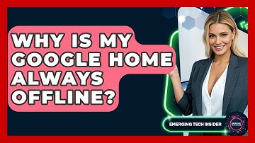 Why Is My Google Home Always Offline? - Emerging Tech Insider