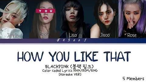 BLACKPINK (블랙핑크) ↱ HOW YOU LIKE THAT ↰ [Karaoke] [5 members] [You as a member]  [Han|Rom|Eng]