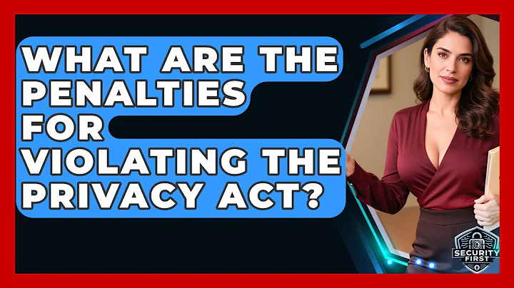What Are The Penalties For Violating The Privacy Act? - SecurityFirstCorp.com
