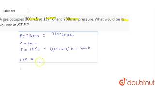 A gas occupies `300mL` at `127%^(@) C` and `730 mm` pressure What would be its volume as `STP` ? .