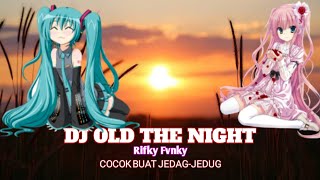 DJ OLD THE NIGHT || VIRAL TIKTOK TERBARU 2021