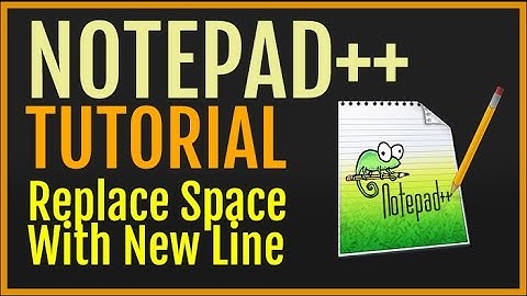 Notepad++ Tutorial: Replace Space With Newline