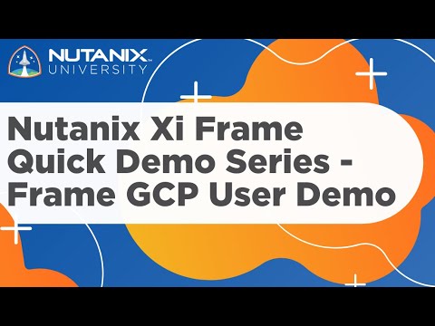 Nutanix Xi Frame Quick Demo Series - Frame GCP User Demo | Nutanix University