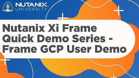 Nutanix Xi Frame Quick Demo Series - Frame GCP User Demo | Nutanix University