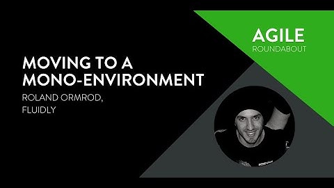 Moving to a Mono-environment - Roland Ormrod  (Fluidly) - Agile Roundabout #49