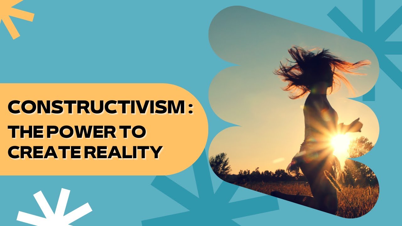 CONSTRUCTIVISM : THE POWER TO CREATE REALITY - YouTube