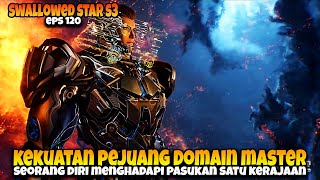 Pejuang Level Domain Master Libas Satu Kerajaan 🔥🔥 - ALUR CERITA SWALLOWED STAR EPS 121