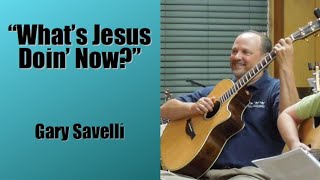 What's Jesus Doin' Now? - Gary Savelli