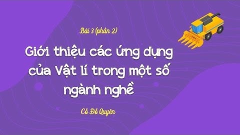 Bài 3: Giới thiệu các ứng dụng của Vật lí trong một số ngành nghề (P3)- Vật lí 10 (Kết nối...)