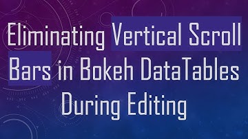 Eliminating Vertical Scroll Bars in Bokeh DataTables During Editing
