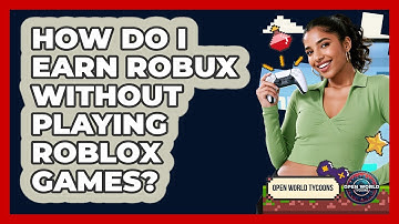 How Do I Earn Robux Without Playing Roblox Games? - Open World Tycoons