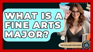 What Is A Fine Arts Major? - The College Explorer