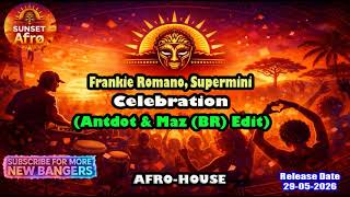 Frankie Romano, Supermini - Celebration (Antdot & Maz (BR) Edit) [AFRO HOUSE] (May 2026)