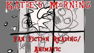 Katies Morning [Fan Fic Reading/ Animatic] (Comedy)