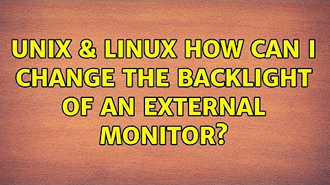Unix & Linux: How can I change the backlight of an external monitor? (2 Solutions!!)