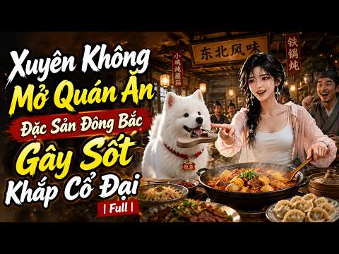 Xuyên Không Mở Quán Ăn, Đặc Sản Đông Bắc Gây Sốt Khắp Cổ Đại tập 1